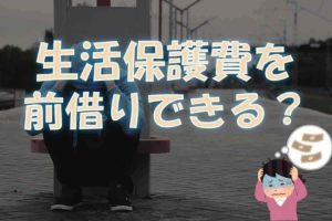 生活保護費の前借りはできるのか?【財布を落として1円もない】